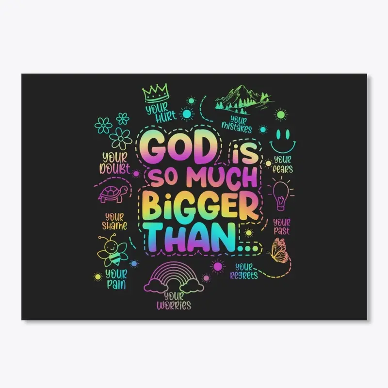 "God is so much bigger than"